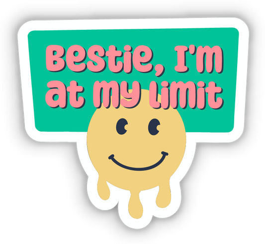 Bestie, I'm at my limit
